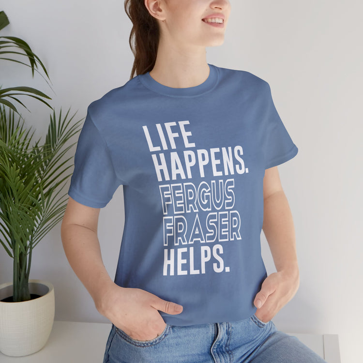 Life Happens Fergus Fraser Helps Unisex T-Shirt - Fandom-Made