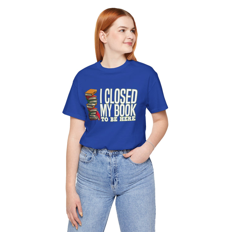 Closed My Book To Be Here Unisex T-Shirt