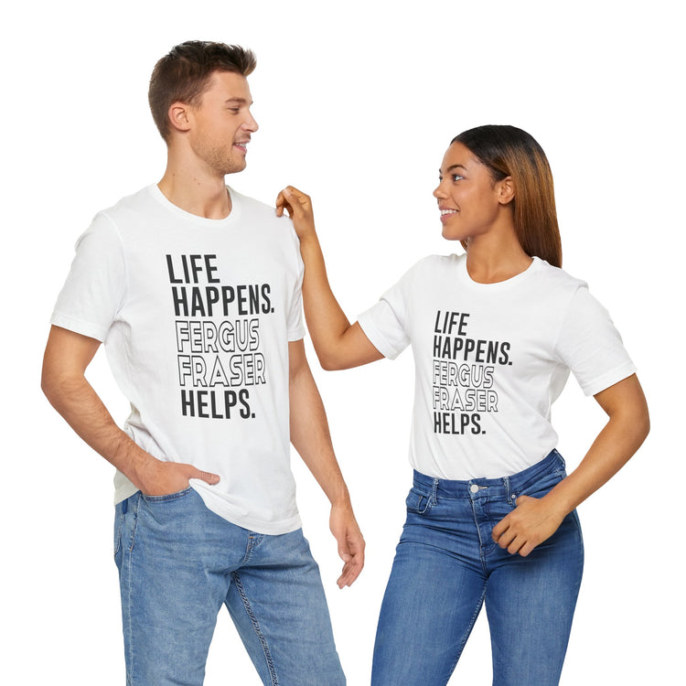 Life Happens Fergus Fraser Helps Unisex T-Shirt - Fandom-Made