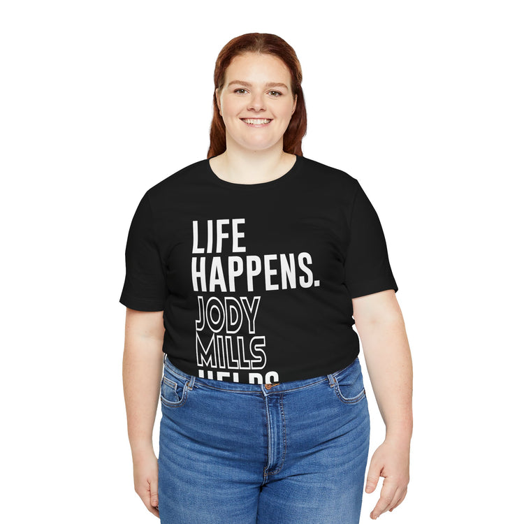 Life Happens Jody Mills Helps Unisex T-Shirt