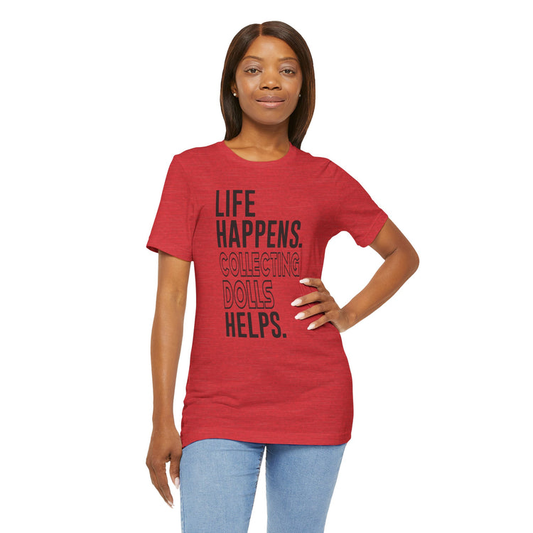 Life Happens Collecting Dolls Helps Unisex T-Shirt - Fandom-Made
