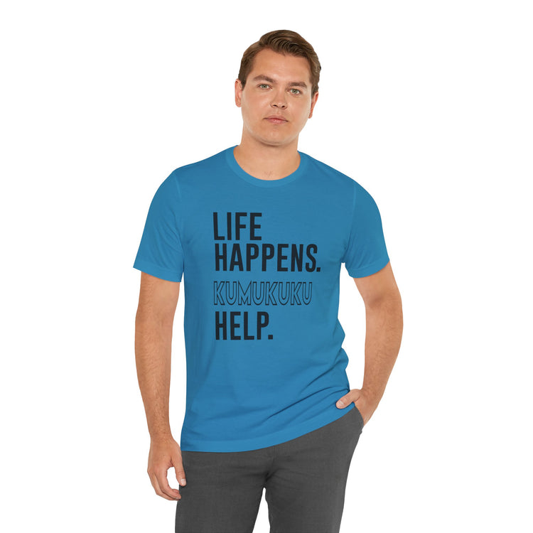 Life Happens Kumukuku Help Unisex T-Shirt - Fandom-Made