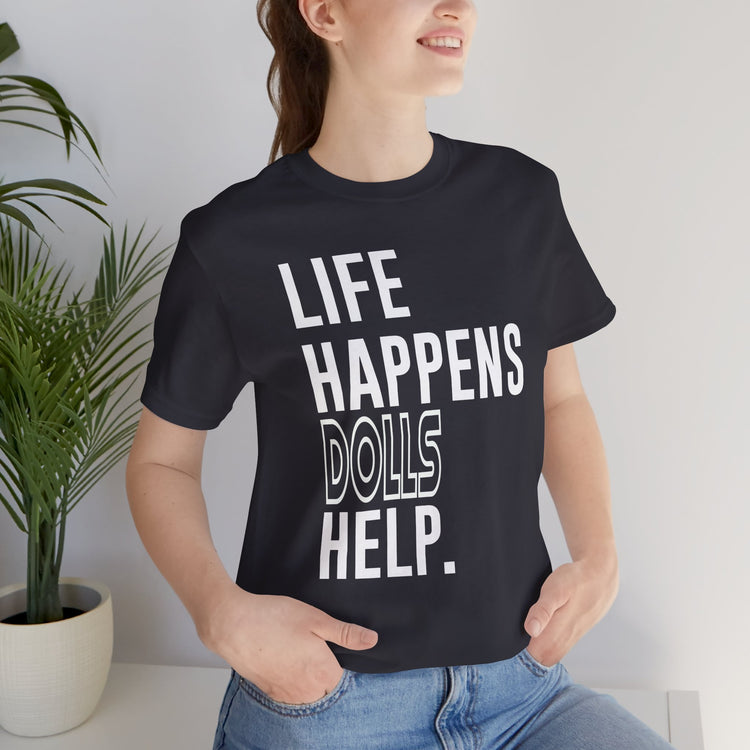 Life Happens Dolls Help Unisex T-Shirt