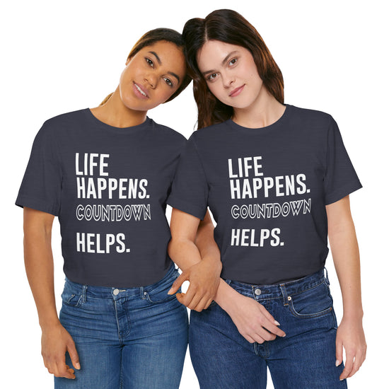 Life Happens Countdown Helps T-Shirt - Fandom-Made
