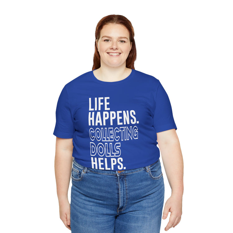 Life Happens Collecting Dolls Helps Unisex T-Shirt - Fandom-Made