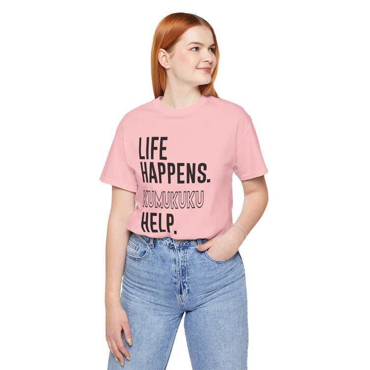 Life Happens Kumukuku Help Unisex T-Shirt - Fandom-Made