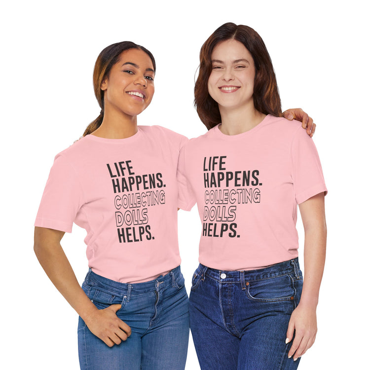 Life Happens Collecting Dolls Helps Unisex T-Shirt - Fandom-Made