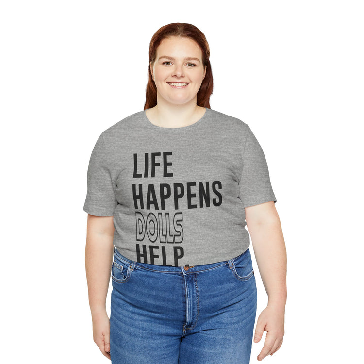 Life Happens Dolls Help Unisex T-Shirt