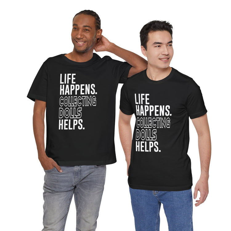 Life Happens Collecting Dolls Helps Unisex T-Shirt - Fandom-Made