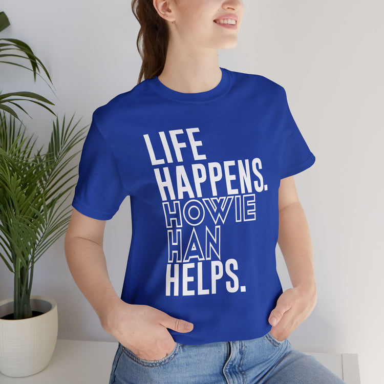 Life Happens Howie Han Helps Unisex T-Shirt