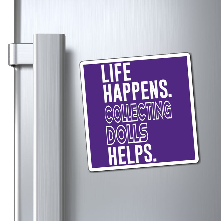 Life Happens Collecting Dolls Helps Magnet - Fandom-Made
