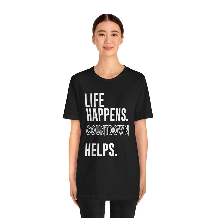 Life Happens Countdown Helps T-Shirt - Fandom-Made
