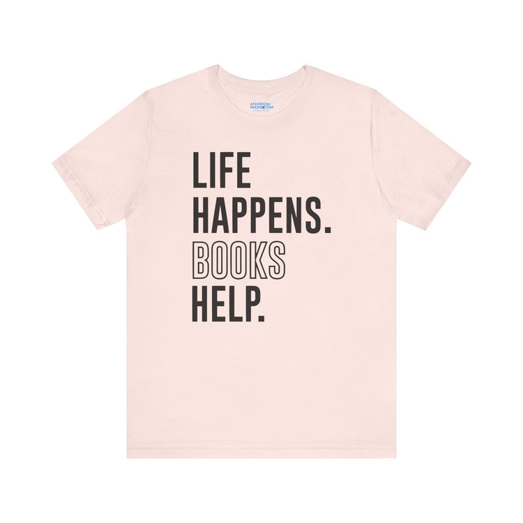 Life Happens Books Help Unisex T-Shirt - Fandom-Made