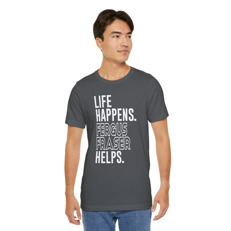 Life Happens Fergus Fraser Helps Unisex T-Shirt - Fandom-Made
