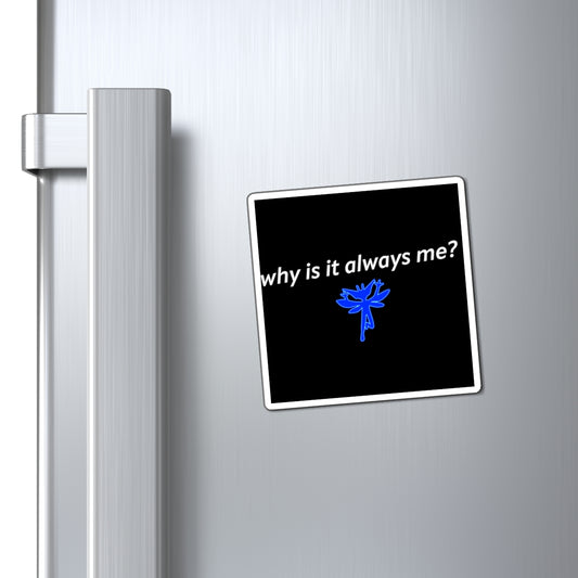 Why Is It Always Me Magnet - Fandom-Made