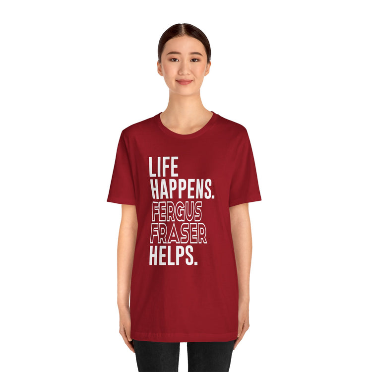 Life Happens Fergus Fraser Helps Unisex T-Shirt - Fandom-Made