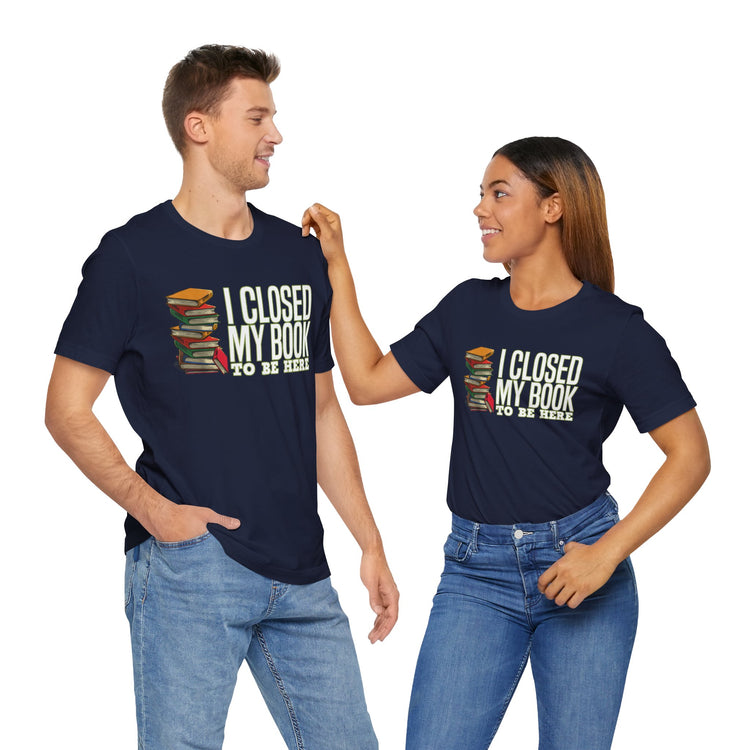 Closed My Book To Be Here Unisex T-Shirt
