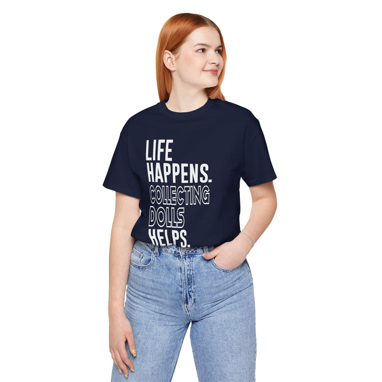 Life Happens Collecting Dolls Helps Unisex T-Shirt - Fandom-Made