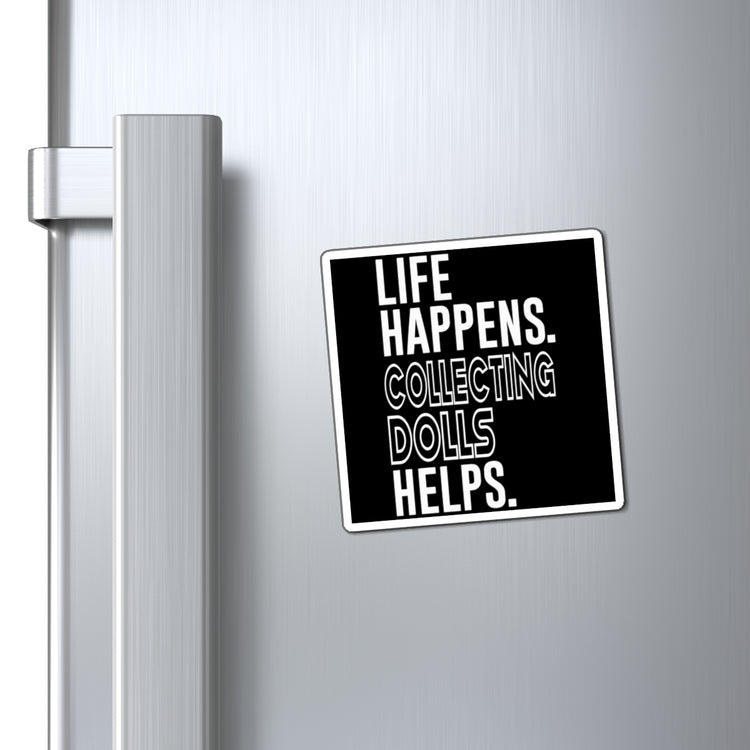 Life Happens Collecting Dolls Helps Magnet - Fandom-Made
