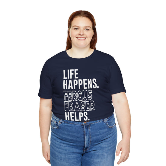 Life Happens Fergus Fraser Helps Unisex T-Shirt - Fandom-Made