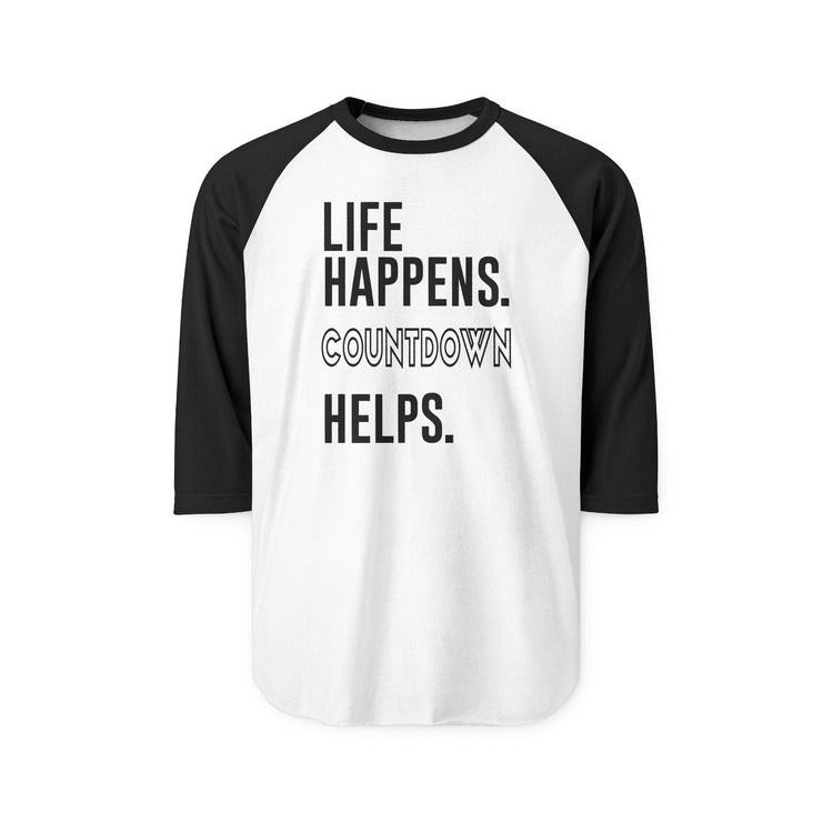 Life Happens Countdown Helps 3/4 Raglan Shirt - Fandom-Made