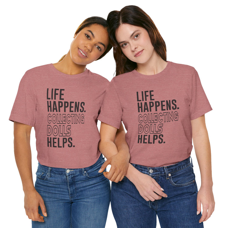 Life Happens Collecting Dolls Helps Unisex T-Shirt - Fandom-Made