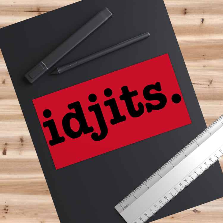 Idjits. Bumper Sticker - Fandom-Made