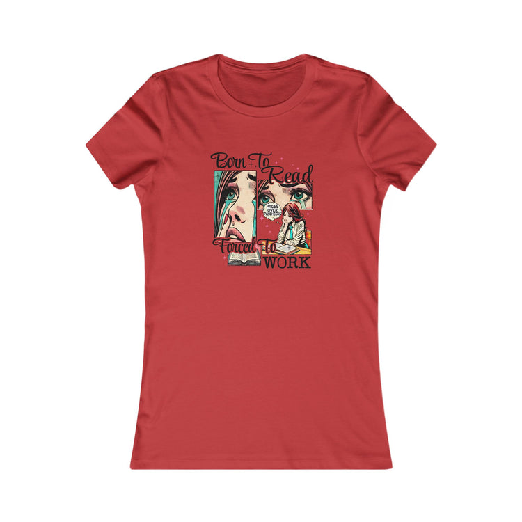 Born To Read Forced To Work Women's Favorite Tee - Fandom-Made