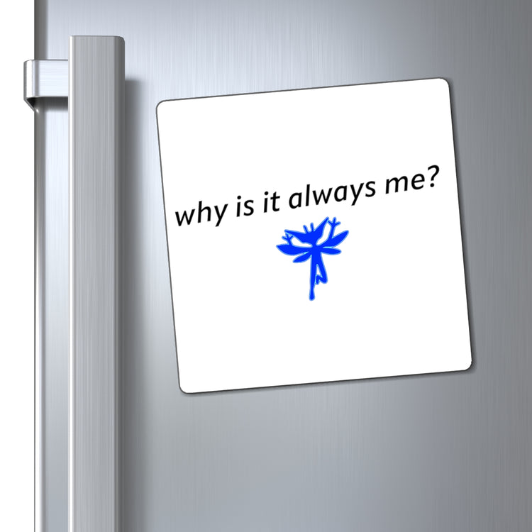 Why Is It Always Me Magnet - Fandom-Made