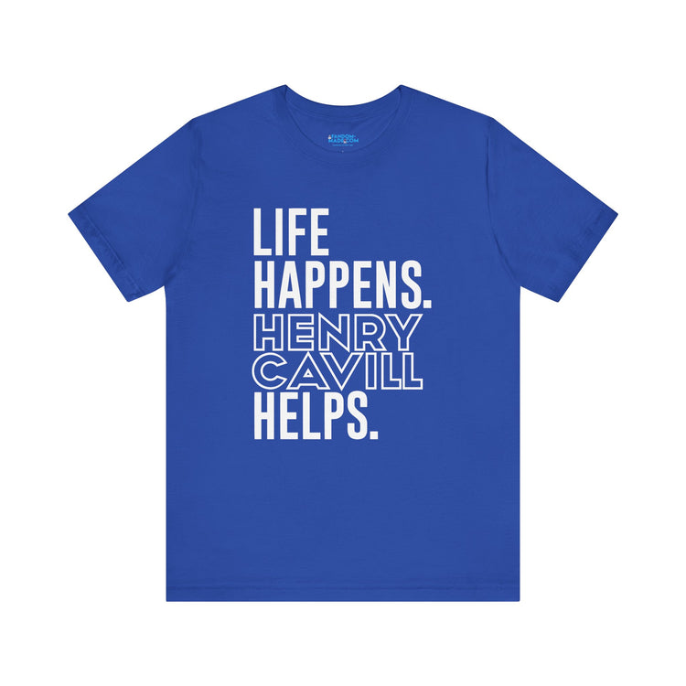 Life Happens Henry Cavill Helps T-Shirt - Fandom-Made