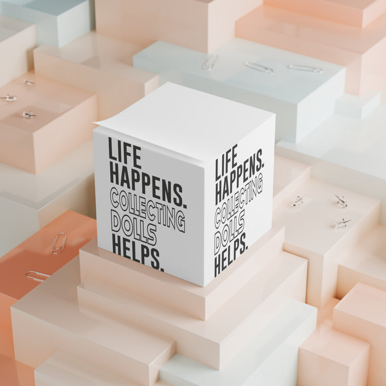 Life Happens Collecting Dolls Helps Note Cube