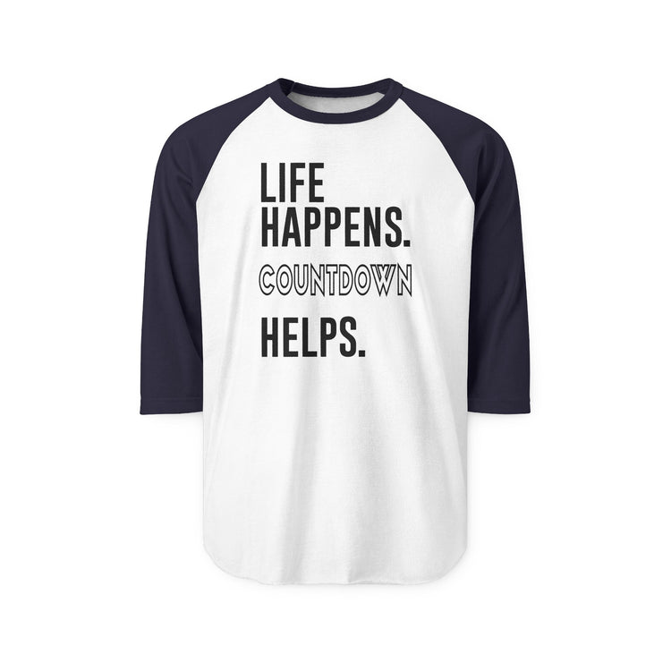 Life Happens Countdown Helps 3/4 Raglan Shirt - Fandom-Made