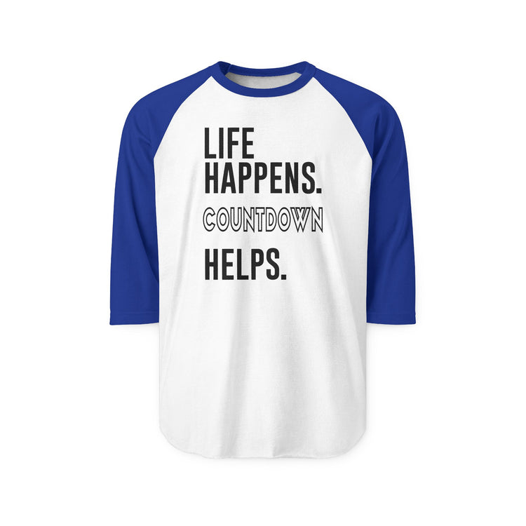 Life Happens Countdown Helps 3/4 Raglan Shirt - Fandom-Made