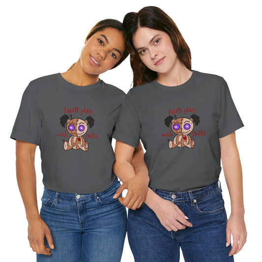 I Still Play With Dolls T-Shirt - Fandom-Made