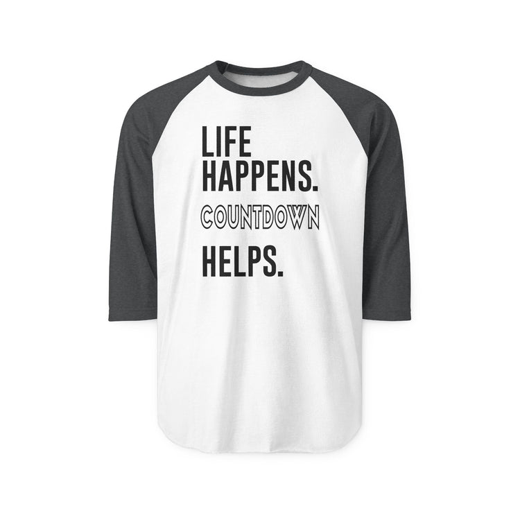 Life Happens Countdown Helps 3/4 Raglan Shirt - Fandom-Made