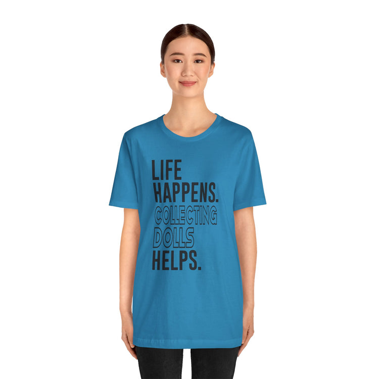 Life Happens Collecting Dolls Helps Unisex T-Shirt - Fandom-Made