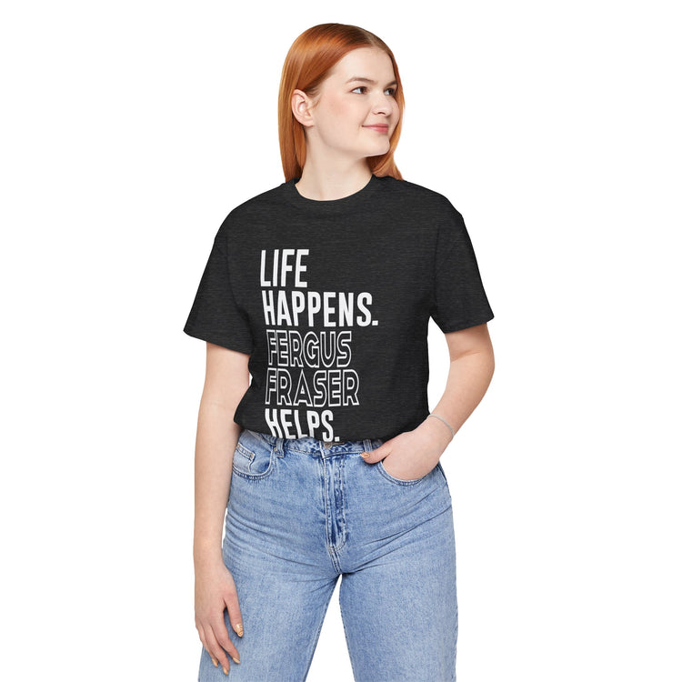 Life Happens Fergus Fraser Helps Unisex T-Shirt - Fandom-Made