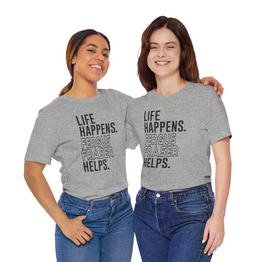 Life Happens Fergus Fraser Helps Unisex T-Shirt - Fandom-Made