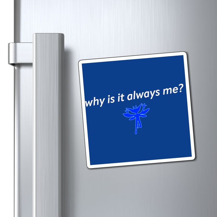 Why Is It Always Me Magnet - Fandom-Made