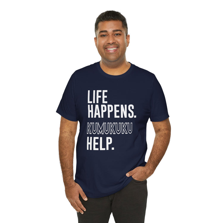 Life Happens Kumukuku Help Unisex T-Shirt - Fandom-Made