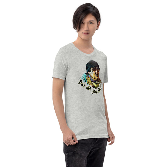 But Did You Die Unisex T-Shirt - Fandom-Made