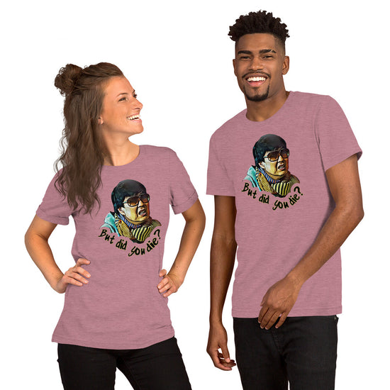But Did You Die Unisex T-Shirt - Fandom-Made