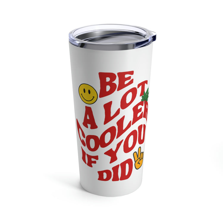 Be a Lot Cooler If You Did Tumbler 20oz - Fandom-Made