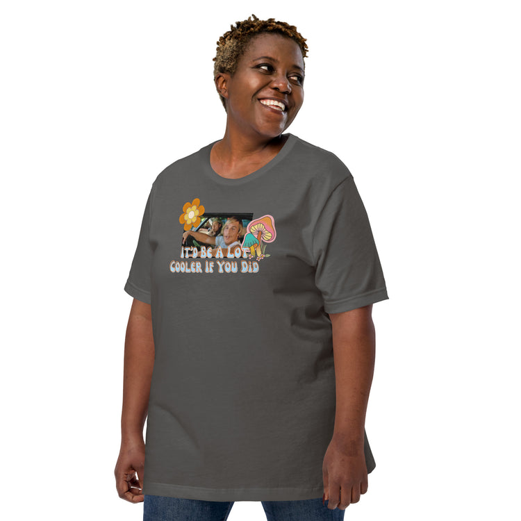 It'd be a Lot Cooler If You Did T-Shirt - Fandom-Made