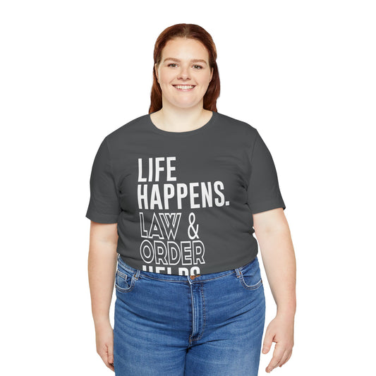 Life Happens Law & Order Helps Unisex T-Shirt - Fandom-Made