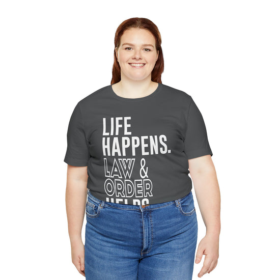 Life Happens Law & Order Helps Unisex T-Shirt - Fandom-Made