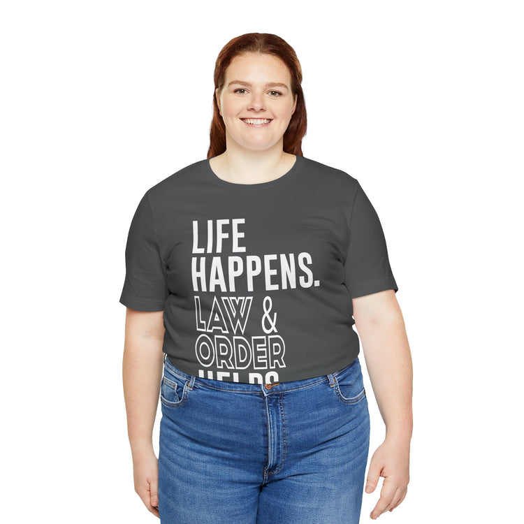 Life Happens Law & Order Helps Unisex T-Shirt - Fandom-Made