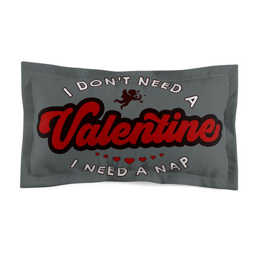 I Don't Need a Valentine Pillow Sham