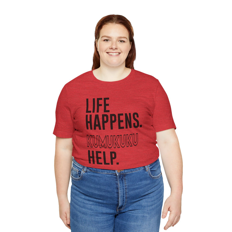 Life Happens Kumukuku Help Unisex T-Shirt - Fandom-Made