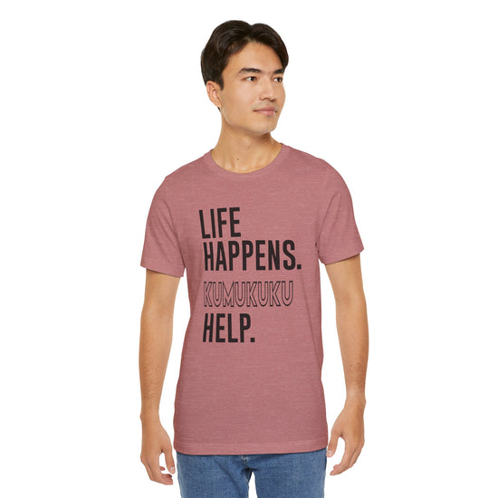 Life Happens Kumukuku Help Unisex T-Shirt - Fandom-Made